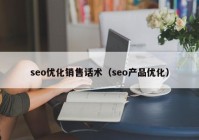 seo优化销售话术（seo产品优化）