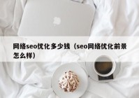 网络seo优化多少钱（seo网络优化前景怎么样）